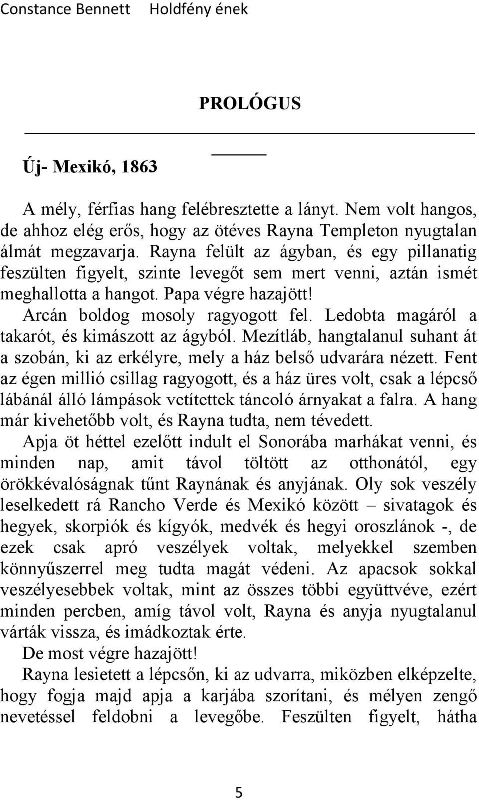 Ledobta magáról a takarót, és kimászott az ágyból. Mezítláb, hangtalanul suhant át a szobán, ki az erkélyre, mely a ház belső udvarára nézett.