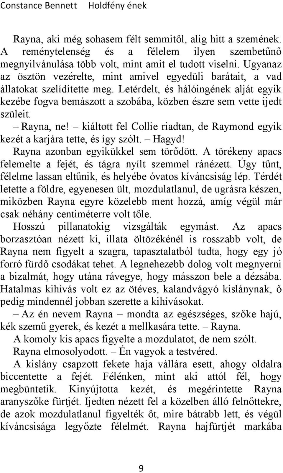 Letérdelt, és hálóingének alját egyik kezébe fogva bemászott a szobába, közben észre sem vette ijedt szüleit. Rayna, ne!