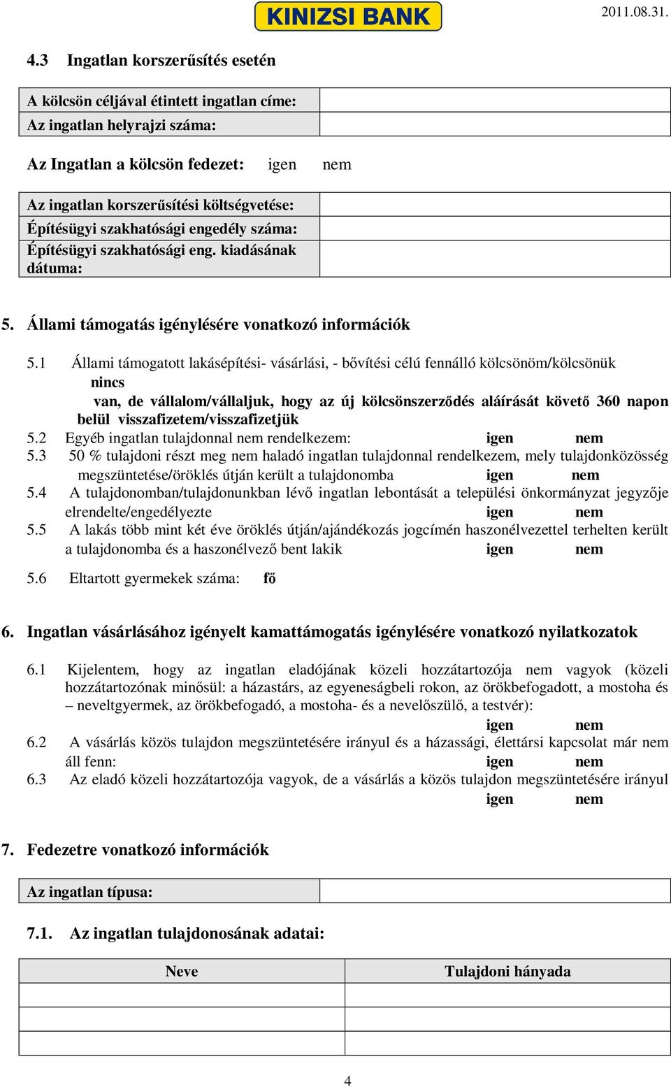 1 Állami támogatott lakásépítési- vásárlási, - bővítési célú fennálló kölcsönöm/kölcsönük nincs van, de vállalom/vállaljuk, hogy az új kölcsönszerződés aláírását követő 360 napon belül