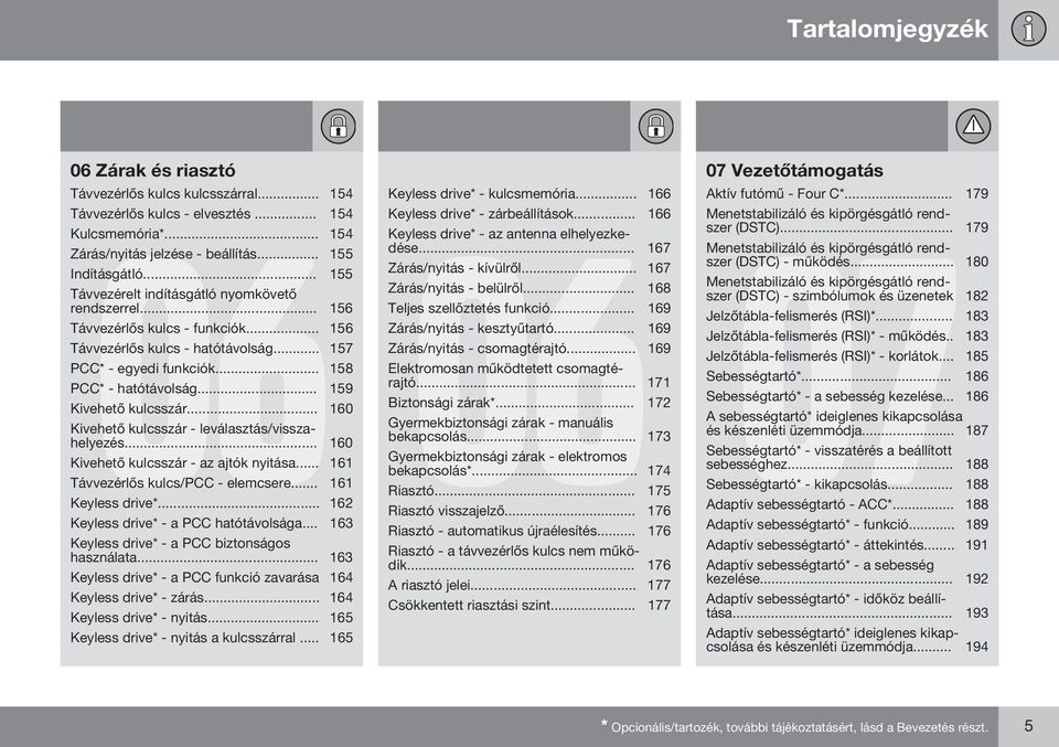 .. 159 Kivehető kulcsszár... 160 Kivehető kulcsszár - leválasztás/visszahelyezés... 160 Kivehető kulcsszár - az ajtók nyitása... 161 Távvezérlős kulcs/pcc - elemcsere... 161 Keyless drive*.