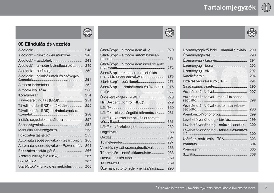 .. 255 Távoli indítás (ERS) - szimbólumok és üzenetek... 256 Indítás segédakkumulátorral... 257 Sebességváltók... 258 Manuális sebességváltó... 258 Fokozatváltás-jelző*.