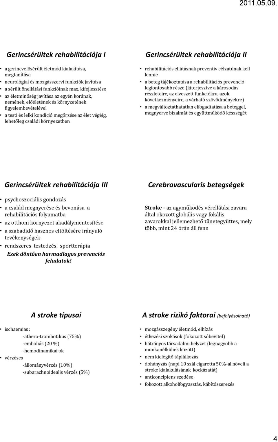 Gerincsérültek rehabilitációja II rehabilitációs ellátásnak preventív célzatúnak kell lennie a beteg tájékoztatása a rehabilitációs prevenció legfontosabb része (kiterjesztve a károsodás részleteire,