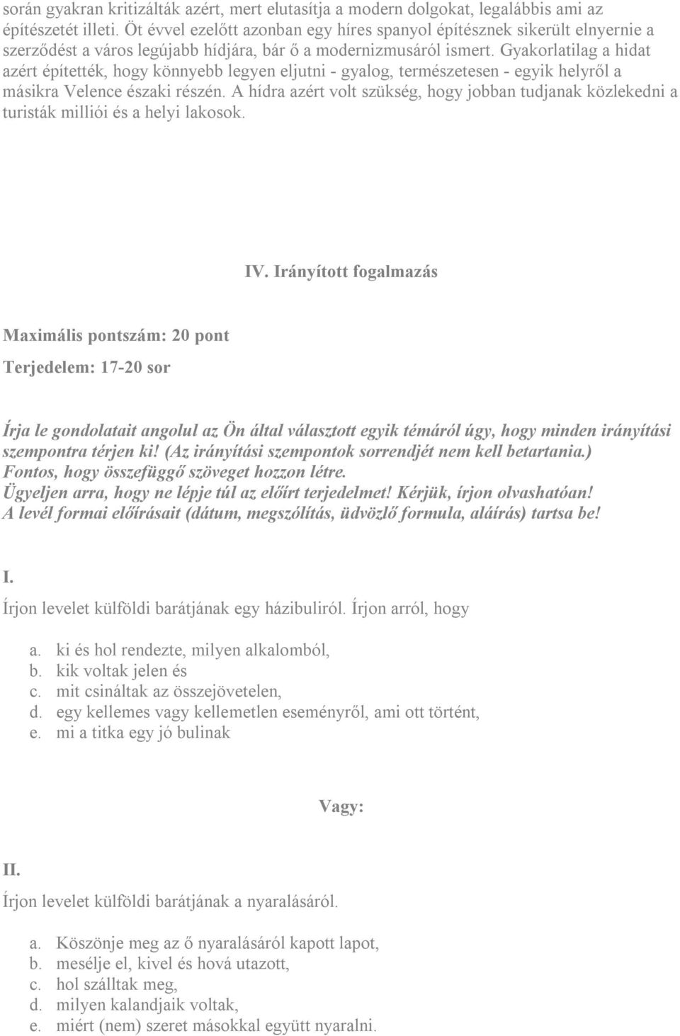 Gyakorlatilag a hidat azért építették, hogy könnyebb legyen eljutni - gyalog, természetesen - egyik helyről a másikra Velence északi részén.