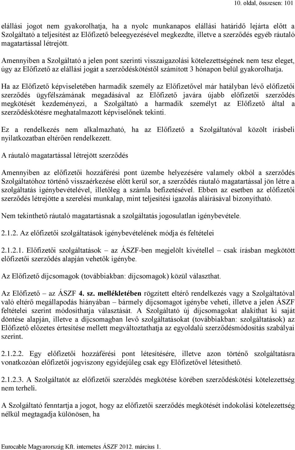 Amennyiben a Szolgáltató a jelen pont szerinti visszaigazolási kötelezettségének nem tesz eleget, úgy az Előfizető az elállási jogát a szerződéskötéstől számított 3 hónapon belül gyakorolhatja.