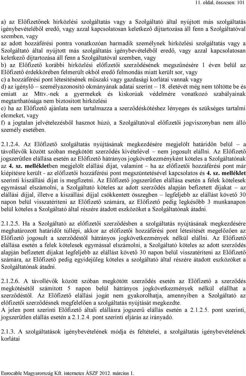 azzal kapcsolatosan keletkező díjtartozása áll fenn a Szolgáltatóval szemben, vagy b) az Előfizető korábbi hírközlési előfizetői szerződésének megszűnésére 1 éven belül az Előfizető érdekkörében