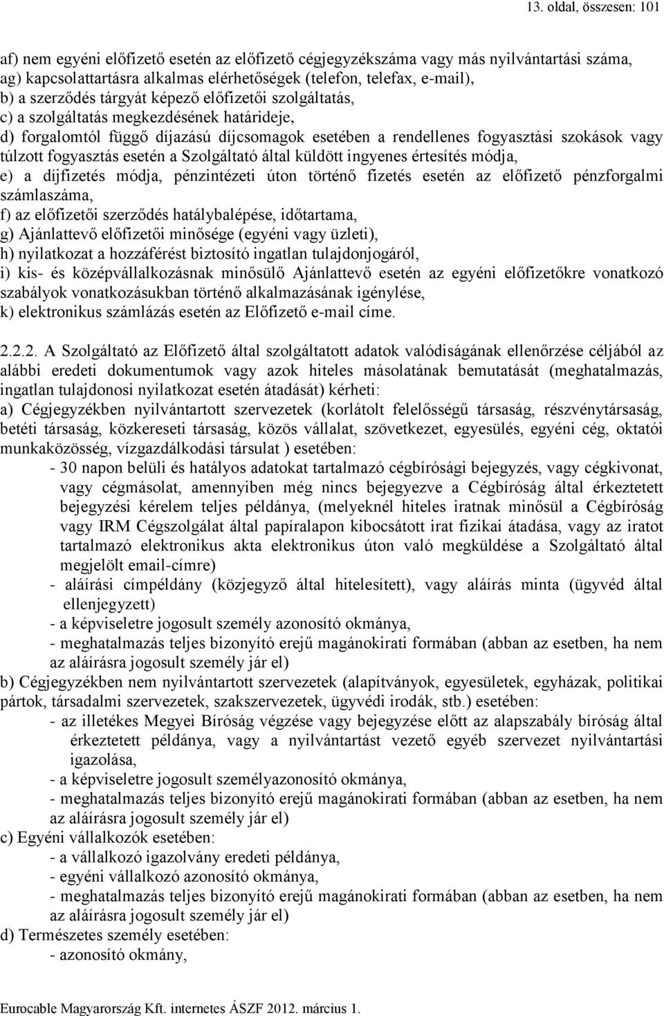 fogyasztás esetén a Szolgáltató által küldött ingyenes értesítés módja, e) a díjfizetés módja, pénzintézeti úton történő fizetés esetén az előfizető pénzforgalmi számlaszáma, f) az előfizetői