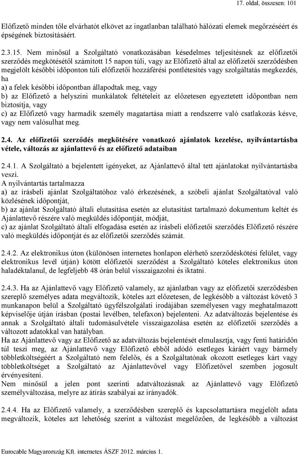 időponton túli előfizetői hozzáférési pontlétesítés vagy szolgáltatás megkezdés, ha a) a felek későbbi időpontban állapodtak meg, vagy b) az Előfizető a helyszíni munkálatok feltételeit az előzetesen