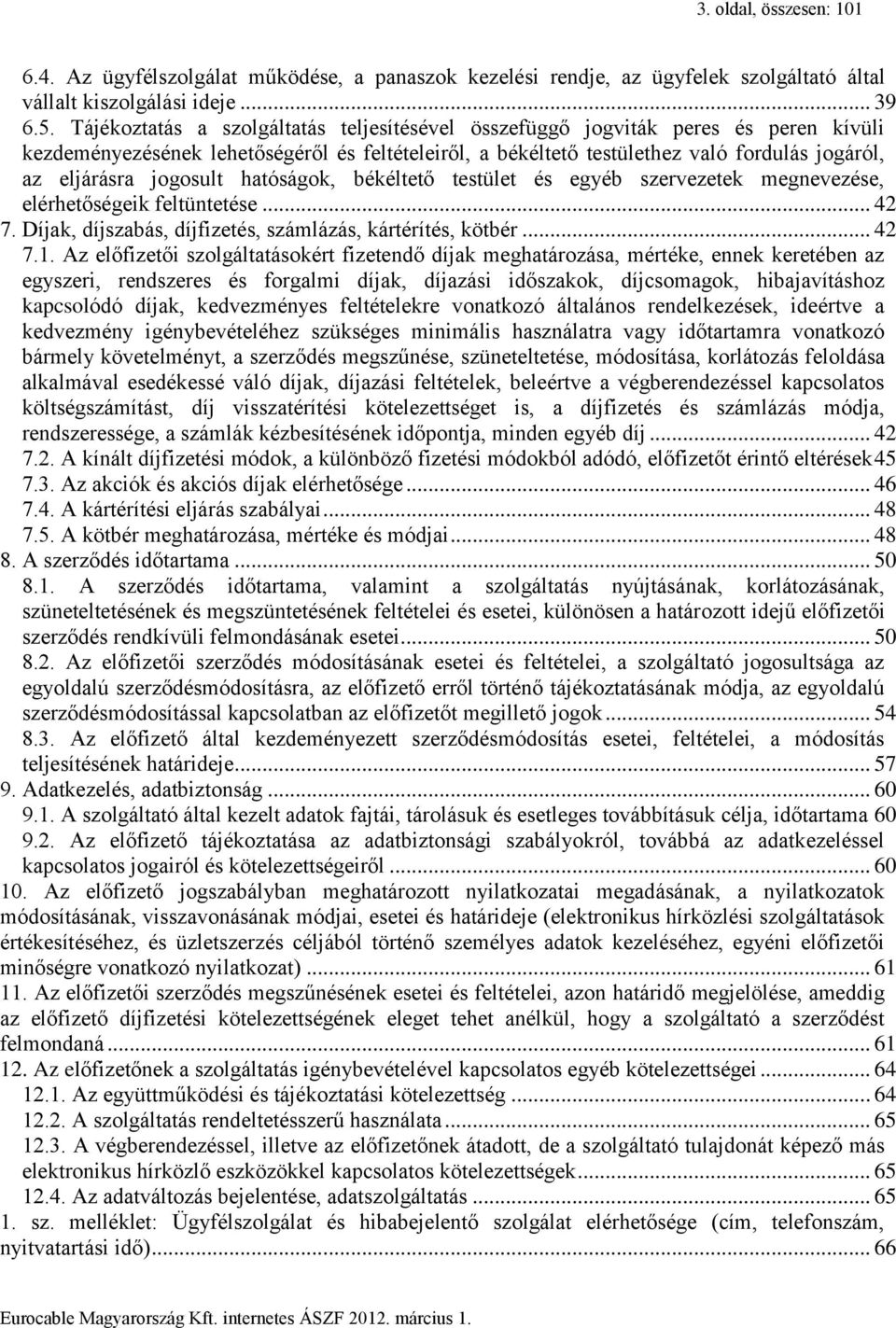 jogosult hatóságok, békéltető testület és egyéb szervezetek megnevezése, elérhetőségeik feltüntetése... 42 7. Díjak, díjszabás, díjfizetés, számlázás, kártérítés, kötbér... 42 7.1.