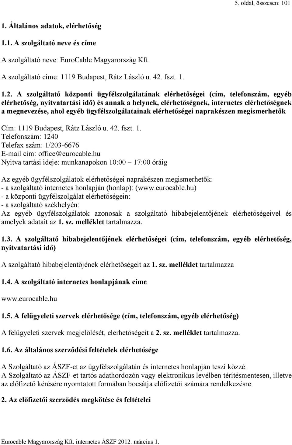 A szolgáltató központi ügyfélszolgálatának elérhetőségei (cím, telefonszám, egyéb elérhetőség, nyitvatartási idő) és annak a helynek, elérhetőségnek, internetes elérhetőségnek a megnevezése, ahol