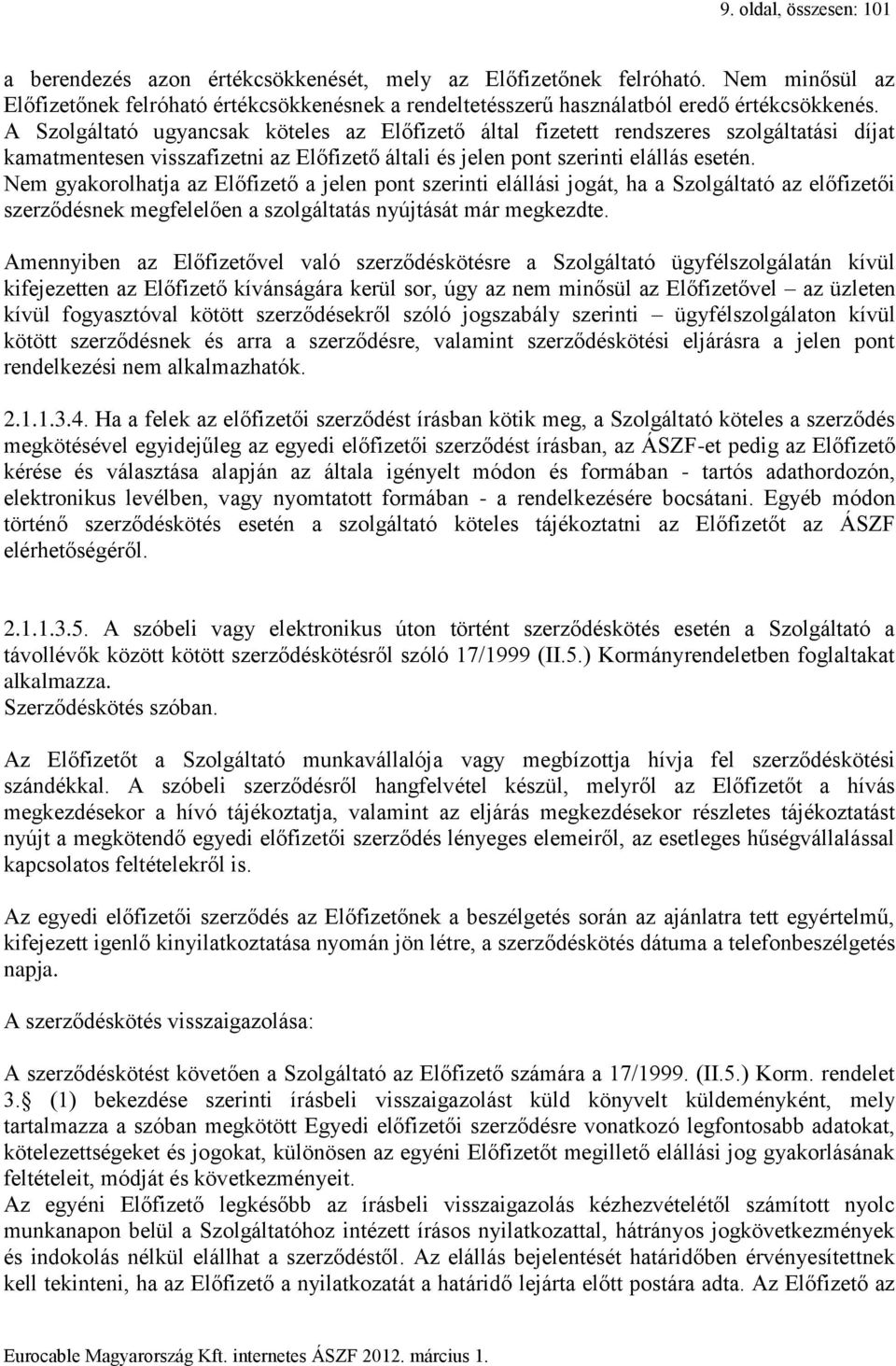 A Szolgáltató ugyancsak köteles az Előfizető által fizetett rendszeres szolgáltatási díjat kamatmentesen visszafizetni az Előfizető általi és jelen pont szerinti elállás esetén.