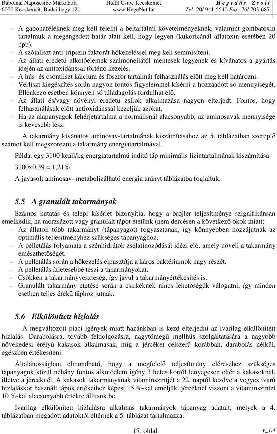 - A hús- és csontliszt kálcium és foszfor tartalmát felhasználás eltt meg kell határozni. - Vérliszt kiegészítés során nagyon fontos figyelemmel kísérni a hozzáadott só mennyiségét.