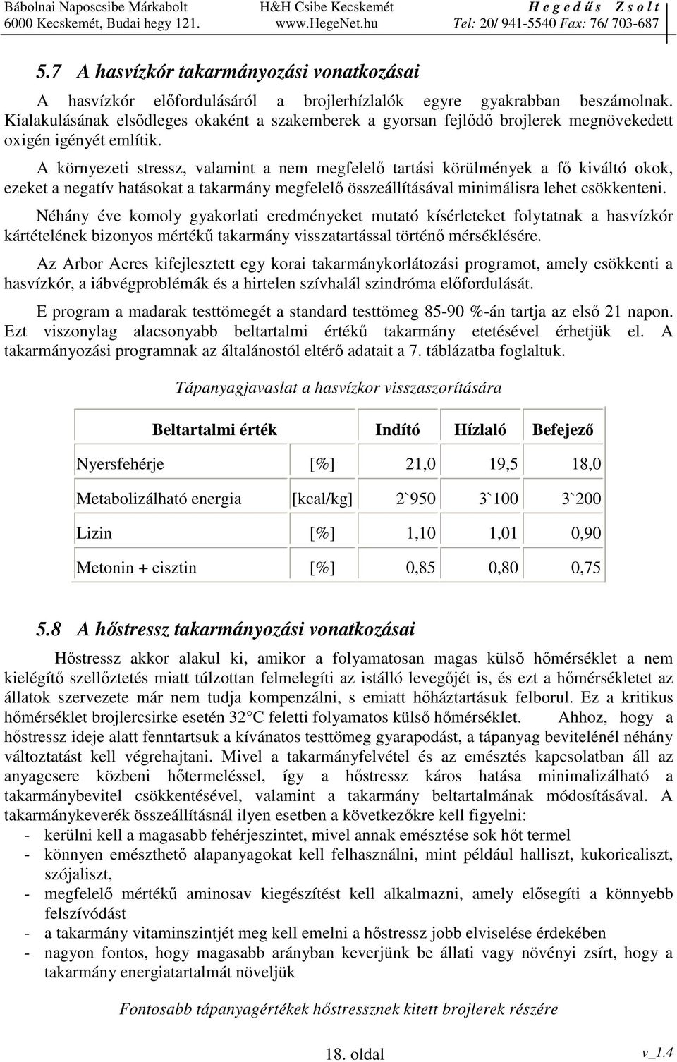 A környezeti stressz, valamint a nem megfelel tartási körülmények a f kiváltó okok, ezeket a negatív hatásokat a takarmány megfelel összeállításával minimálisra lehet csökkenteni.