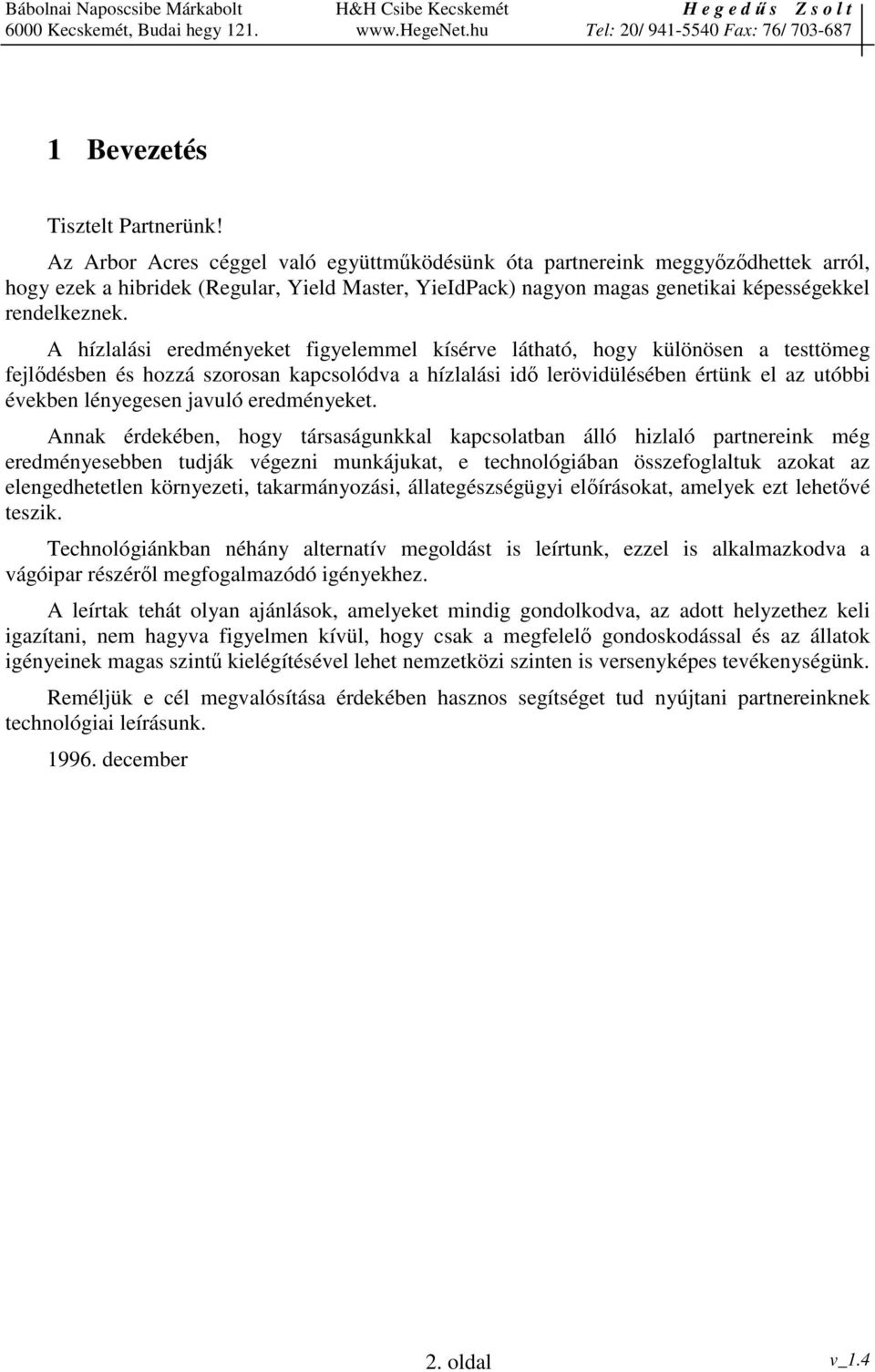 A hízlalási eredményeket figyelemmel kísérve látható, hogy különösen a testtömeg fejldésben és hozzá szorosan kapcsolódva a hízlalási id lerövidülésében értünk el az utóbbi években lényegesen javuló