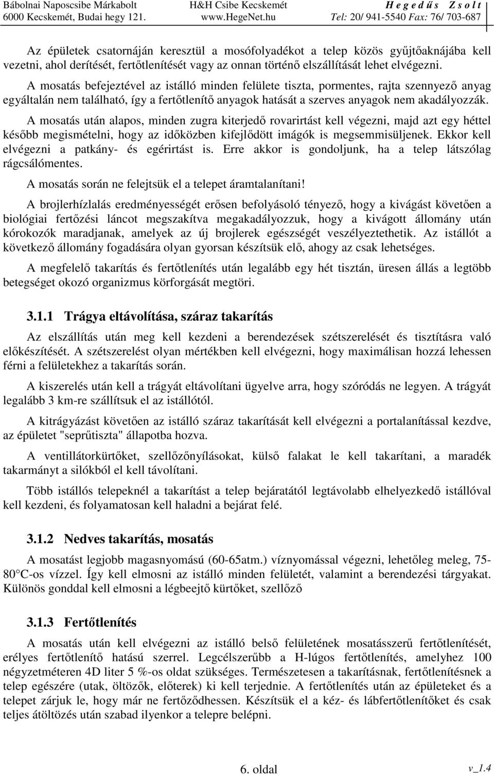 A mosatás után alapos, minden zugra kiterjed rovarirtást kell végezni, majd azt egy héttel késbb megismételni, hogy az idközben kifejldött imágók is megsemmisüljenek.
