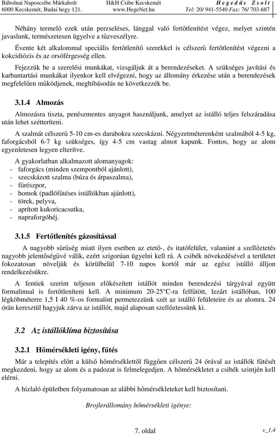 A szükséges javítási és karbantartási munkákat ilyenkor kell elvégezni, hogy az állomány érkezése után a berendezések megfelelen mködjenek, meghibásodás ne következzék be. 3.1.