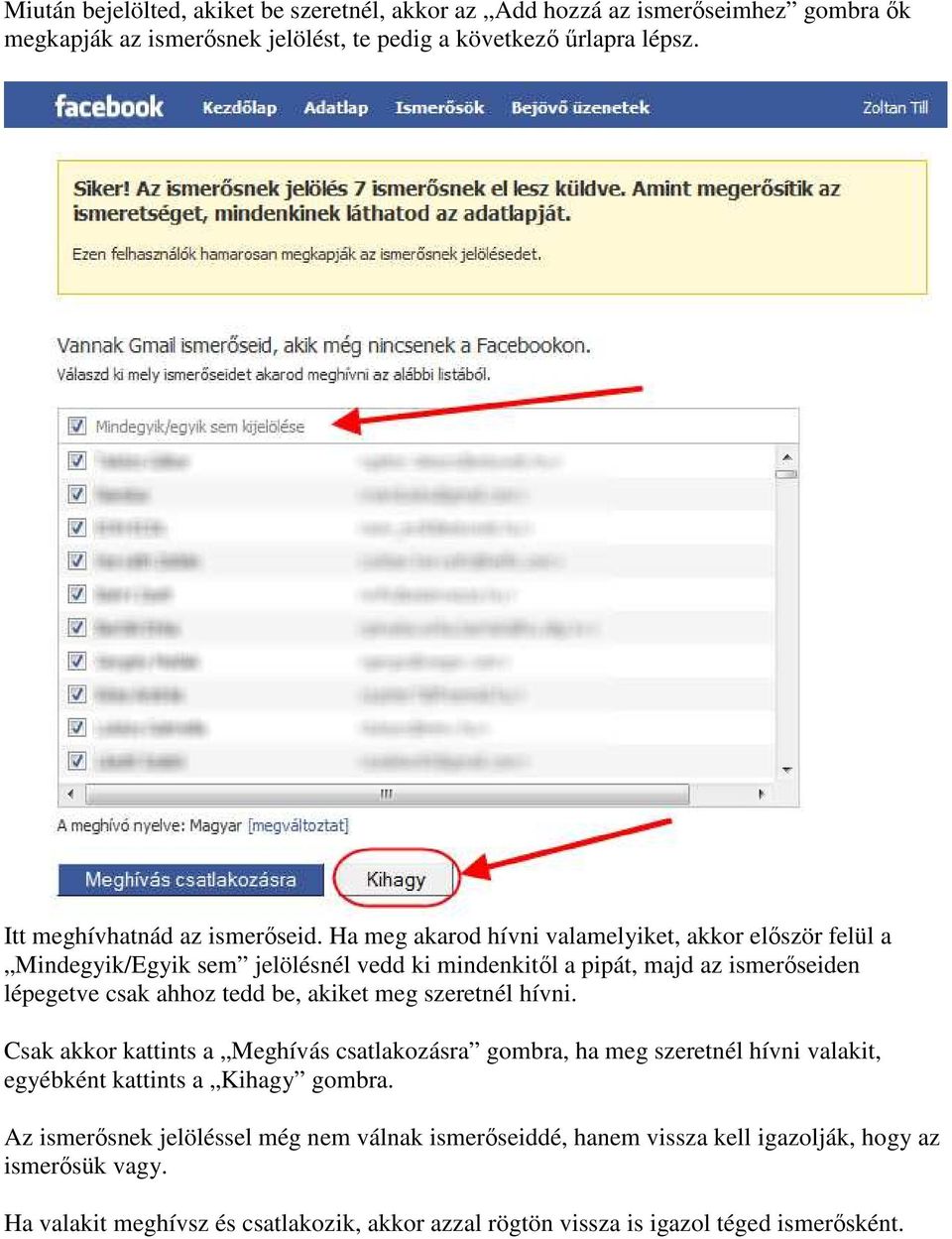 Ha meg akarod hívni valamelyiket, akkor először felül a Mindegyik/Egyik sem jelölésnél vedd ki mindenkitől a pipát, majd az ismerőseiden lépegetve csak ahhoz tedd be, akiket