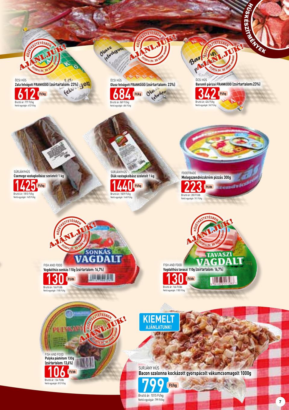 Diák vastagkolbász szeletelt 1 kg 1440 Bruttó ár: 1829 Nettó egységár: 1440 FOODTRADE Melegszendvicskrém pizzás 300g 223 Bruttó ár: 283 Nettó egységár: 741 Fish and Food Vagdalthús sonkás 110g