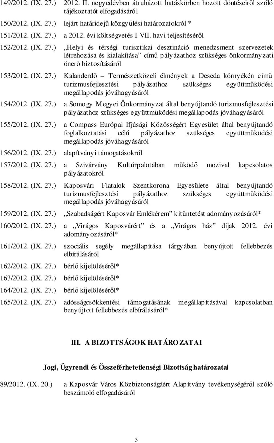 ) Helyi és térségi turisztikai desztináció menedzsment szervezetek létrehozása és kialakítása című pályázathoz szükséges önkormányzati önerő biztosításáról 153/2012. (IX. 27.