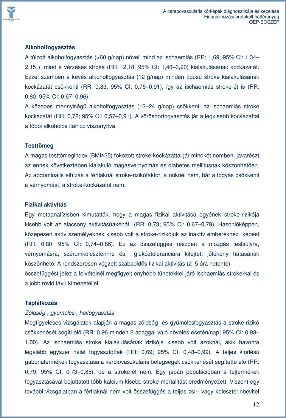 A közepes mennyiségő alkoholfogyasztás (12 24 g/nap) csökkenti az ischaemiás stroke kockázatát (RR: 0,72; 95% CI: 0,57 0,91).