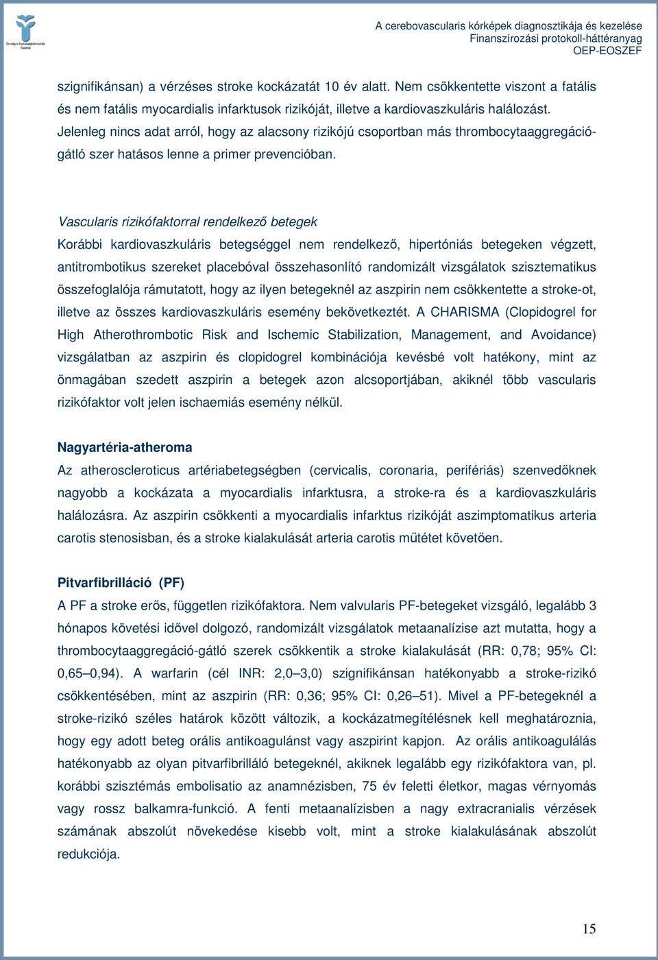 Vascularis rizikófaktorral rendelkezı betegek Korábbi kardiovaszkuláris betegséggel nem rendelkezı, hipertóniás betegeken végzett, antitrombotikus szereket placebóval összehasonlító randomizált