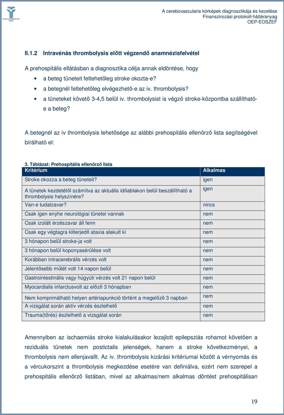 A betegnél az iv thrombolysis lehetısége az alábbi prehospitális ellenırzı lista segítségével bírálható el: 3. Táblázat: Prehospitális ellenırzı lista Kritérium Stroke okozza a beteg tüneteit?