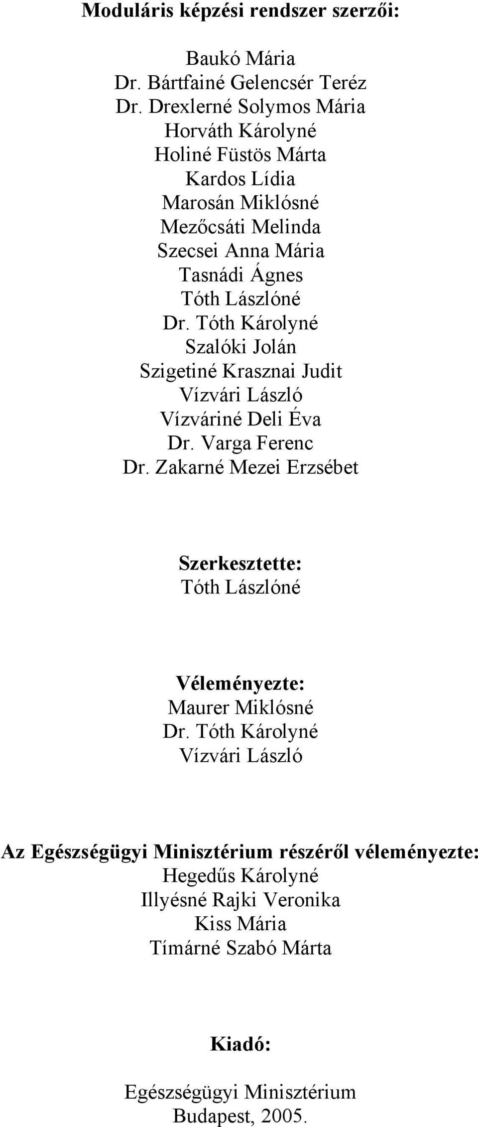 Tóth Károlyné Szalóki Jolán Szigetiné Krasznai Judit Vízvári László Vízváriné Deli Éva Dr. Varga Ferenc Dr.