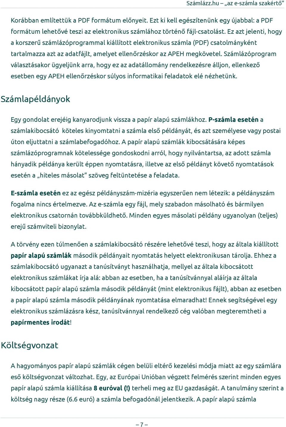 Számlázóprogram választásakor ügyeljünk arra, hogy ez az adatállomány rendelkezésre álljon, ellenkező esetben egy APEH ellenőrzéskor súlyos informatikai feladatok elé nézhetünk.