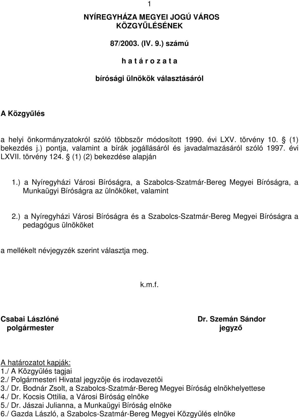 ) a Nyíregyházi Városi Bíróságra, a Szabolcs-Szatmár-Bereg Megyei Bíróságra, a Munkaügyi Bíróságra az ülnököket, valamint 2.