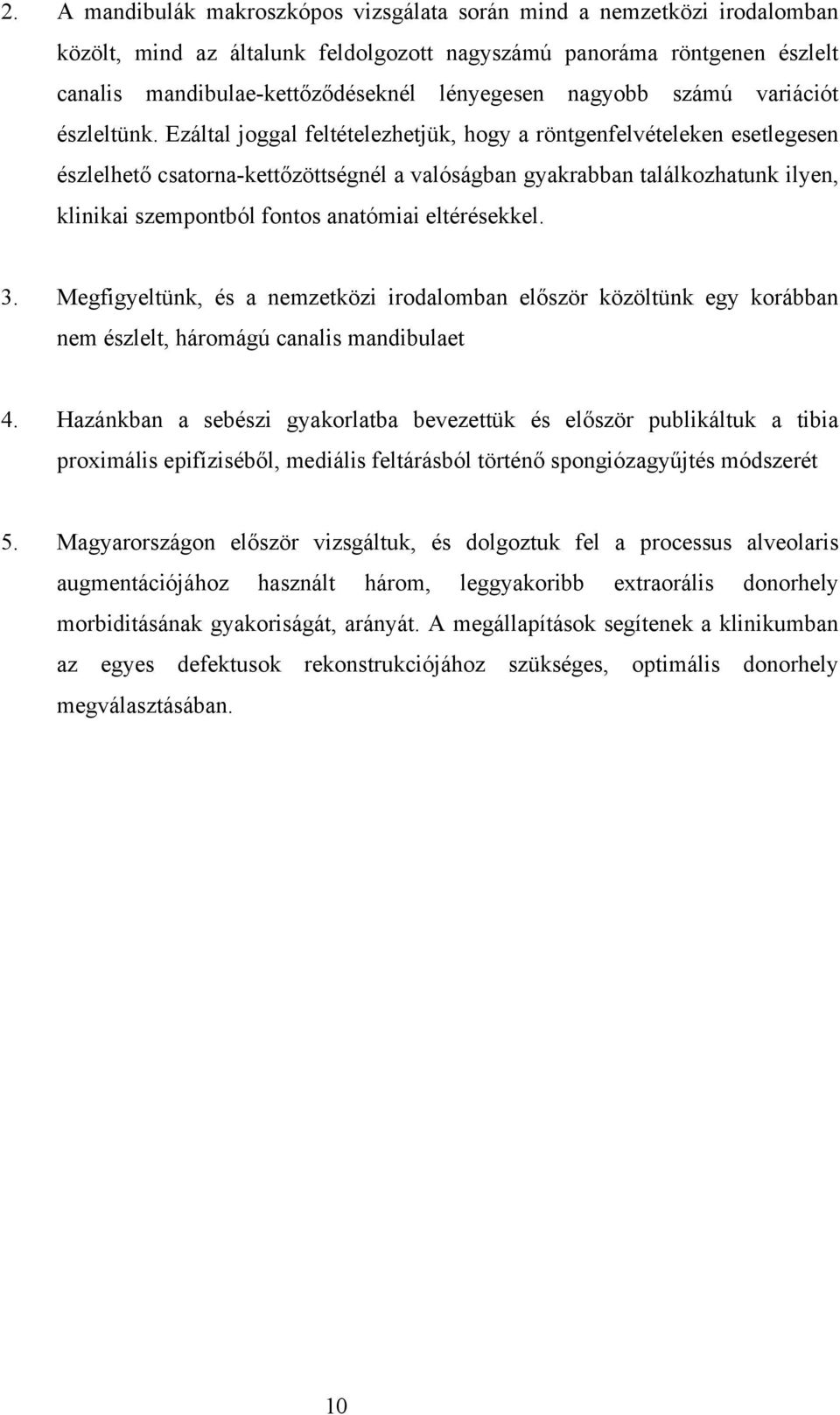Ezáltal joggal feltételezhetjük, hogy a röntgenfelvételeken esetlegesen észlelhető csatorna-kettőzöttségnél a valóságban gyakrabban találkozhatunk ilyen, klinikai szempontból fontos anatómiai