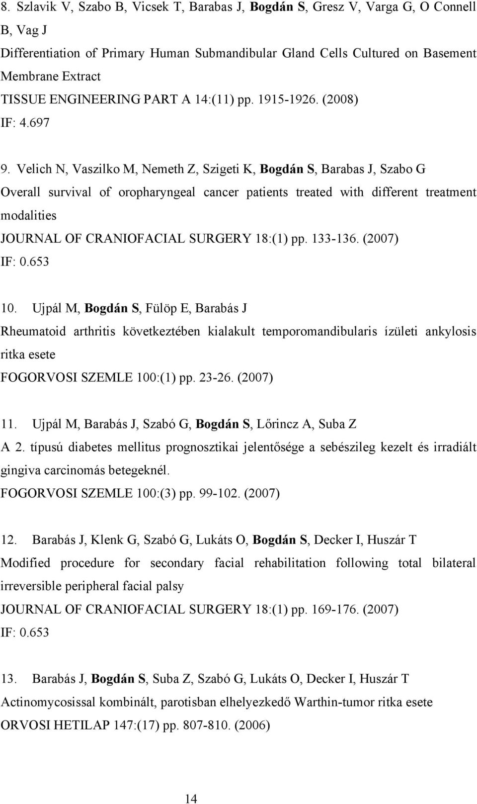 Velich N, Vaszilko M, Nemeth Z, Szigeti K, Bogdán S, Barabas J, Szabo G Overall survival of oropharyngeal cancer patients treated with different treatment modalities JOURNAL OF CRANIOFACIAL SURGERY