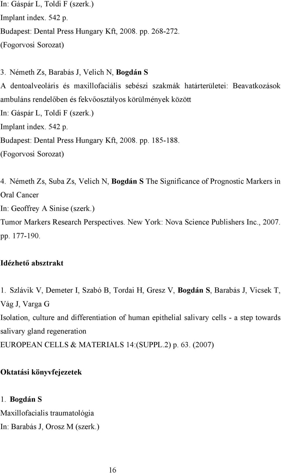 Toldi F (szerk.) Implant index. 542 p. Budapest: Dental Press Hungary Kft, 2008. pp. 185-188. (Fogorvosi Sorozat) 4.