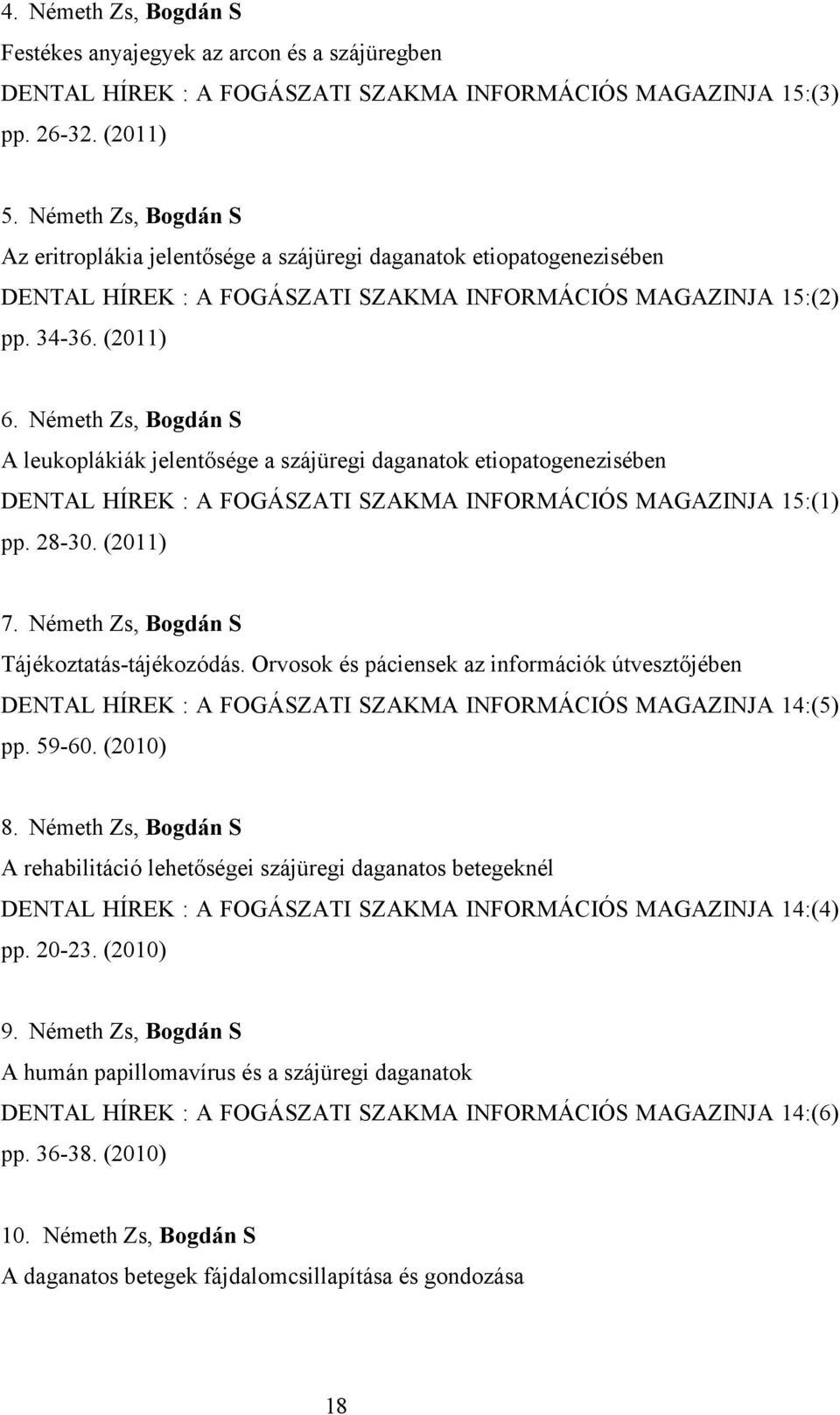 Németh Zs, Bogdán S A leukoplákiák jelentősége a szájüregi daganatok etiopatogenezisében DENTAL HÍREK : A FOGÁSZATI SZAKMA INFORMÁCIÓS MAGAZINJA 15:(1) pp. 28-30. (2011) 7.