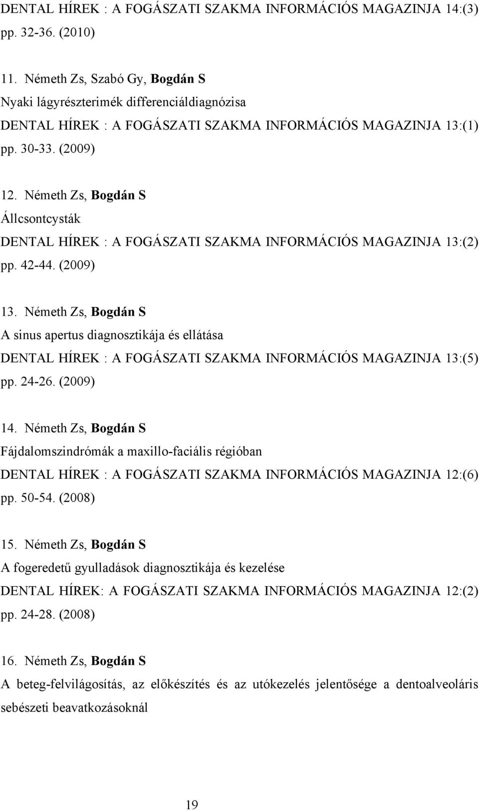 Németh Zs, Bogdán S Állcsontcysták DENTAL HÍREK : A FOGÁSZATI SZAKMA INFORMÁCIÓS MAGAZINJA 13:(2) pp. 42-44. (2009) 13.