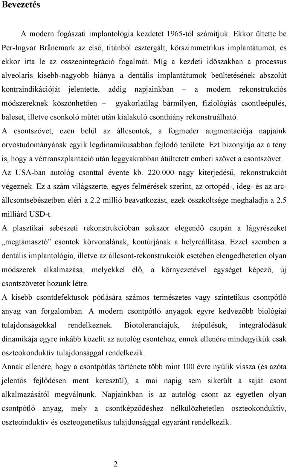Míg a kezdeti időszakban a processus alveolaris kisebb-nagyobb hiánya a dentális implantátumok beültetésének abszolút kontraindikációját jelentette, addig napjainkban a modern rekonstrukciós