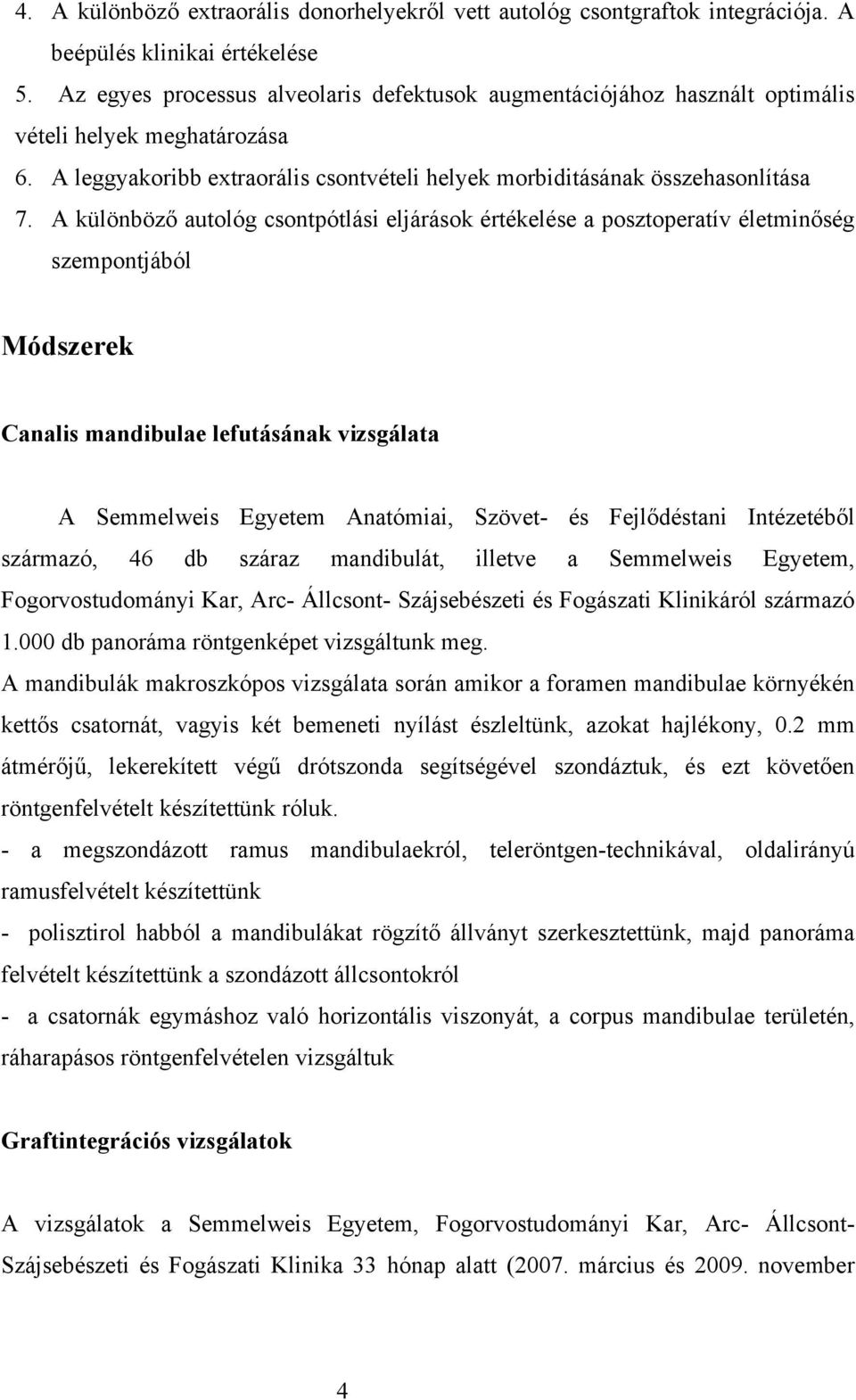 A különböző autológ csontpótlási eljárások értékelése a posztoperatív életminőség szempontjából Módszerek Canalis mandibulae lefutásának vizsgálata A Semmelweis Egyetem Anatómiai, Szövet- és