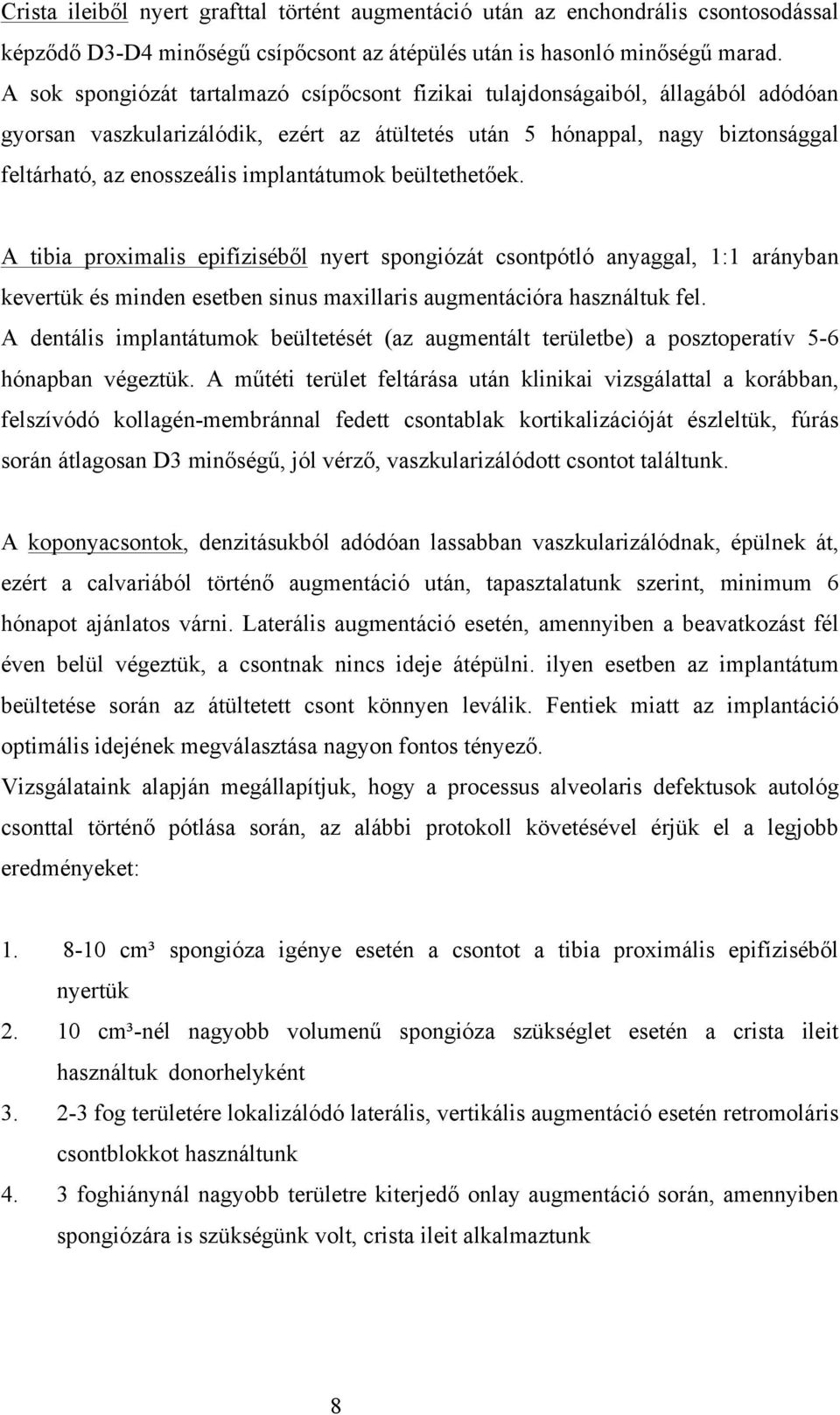 implantátumok beültethetőek. A tibia proximalis epifíziséből nyert spongiózát csontpótló anyaggal, 1:1 arányban kevertük és minden esetben sinus maxillaris augmentációra használtuk fel.