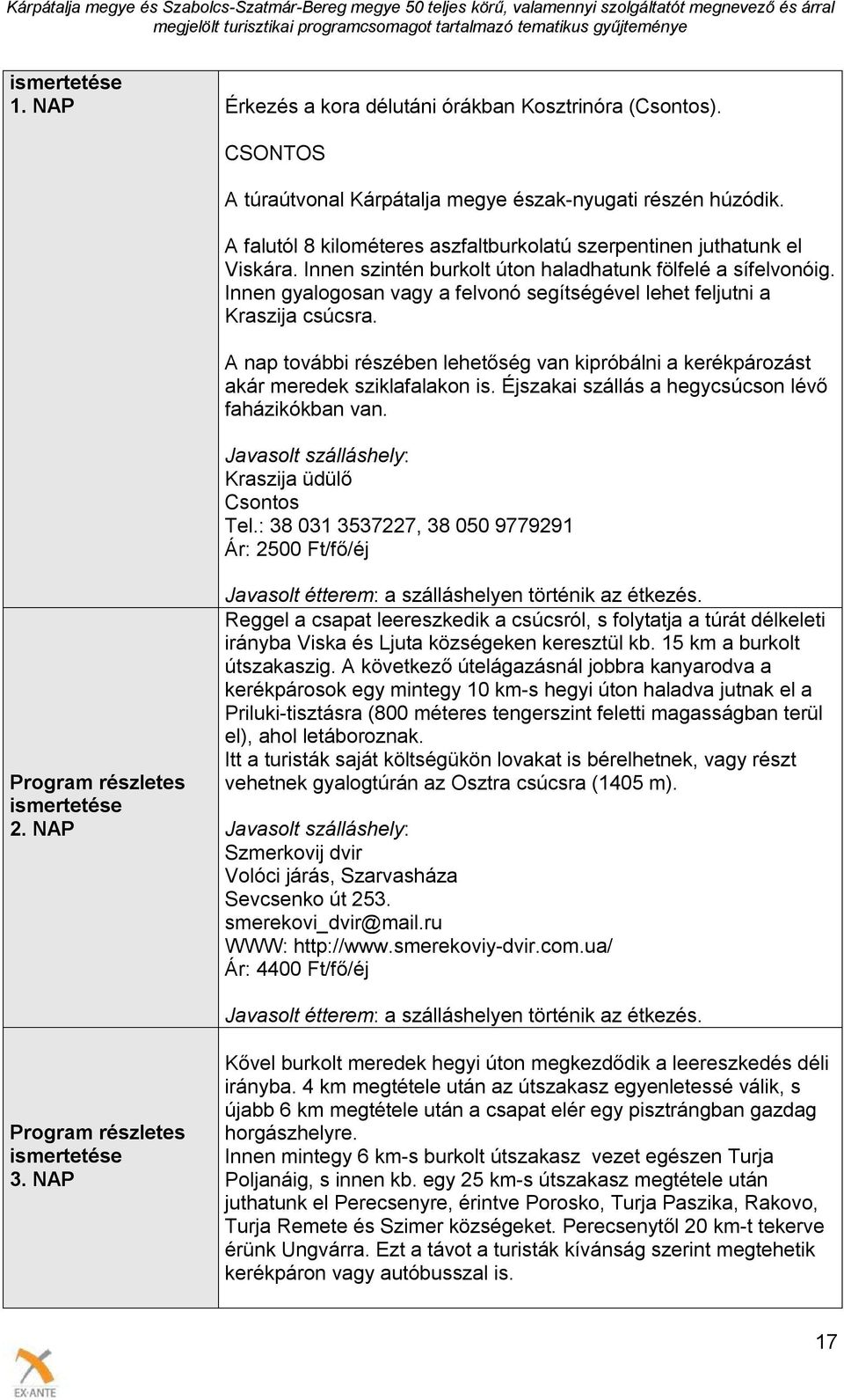 Innen gyalogosan vagy a felvonó segítségével lehet feljutni a Kraszija csúcsra. A nap további részében lehetőség van kipróbálni a kerékpározást akár meredek sziklafalakon is.
