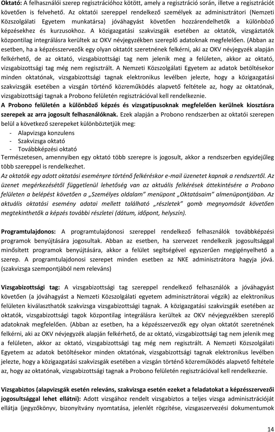 A közigazgatási szakvizsgák esetében az oktatók, vizsgáztatók központilag integrálásra kerültek az OKV névjegyzékben szereplő adatoknak megfelelően.