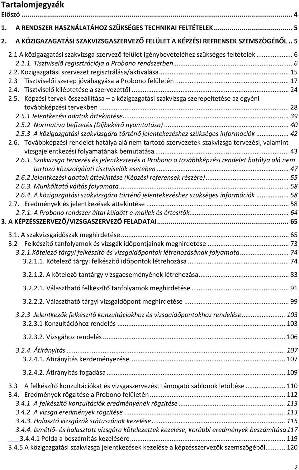 Tisztviselő kiléptetése a szervezettől... 24 2.5. Képzési tervek összeállítása a közigazgatási szakvizsga szerepeltetése az egyéni továbbképzési tervekben... 28 2.5.1 Jelentkezési adatok áttekintése.