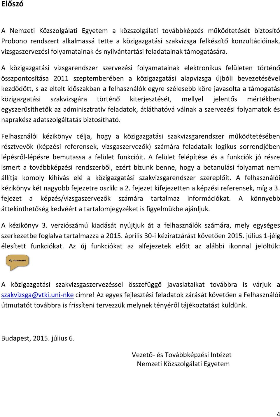 A közigazgatási vizsgarendszer szervezési folyamatainak elektronikus felületen történő összpontosítása 2011 szeptemberében a közigazgatási alapvizsga újbóli bevezetésével kezdődött, s az eltelt