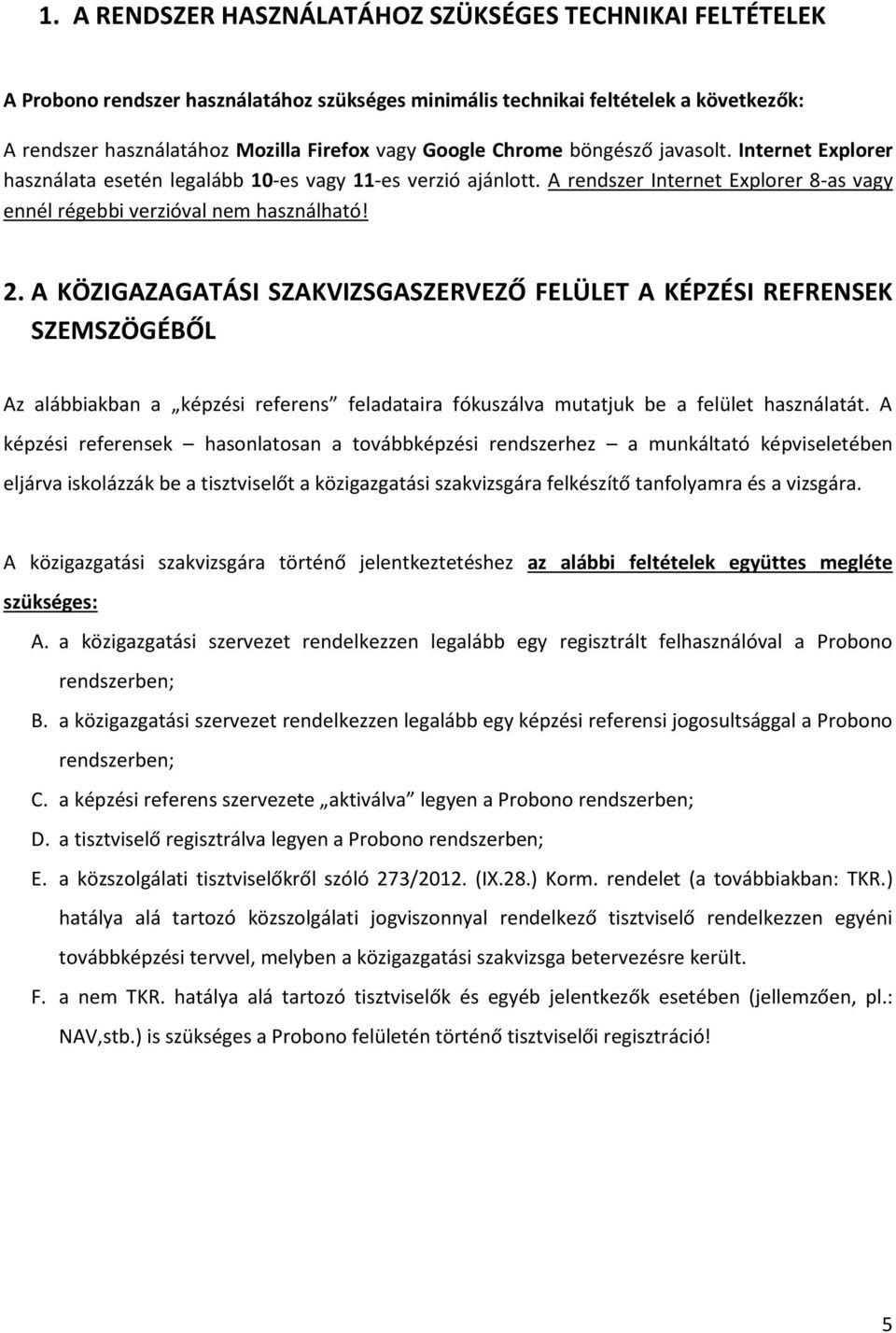 A KÖZIGAZAGATÁSI SZAKVIZSGASZERVEZŐ FELÜLET A KÉPZÉSI REFRENSEK SZEMSZÖGÉBŐL Az alábbiakban a képzési referens feladataira fókuszálva mutatjuk be a felület használatát.