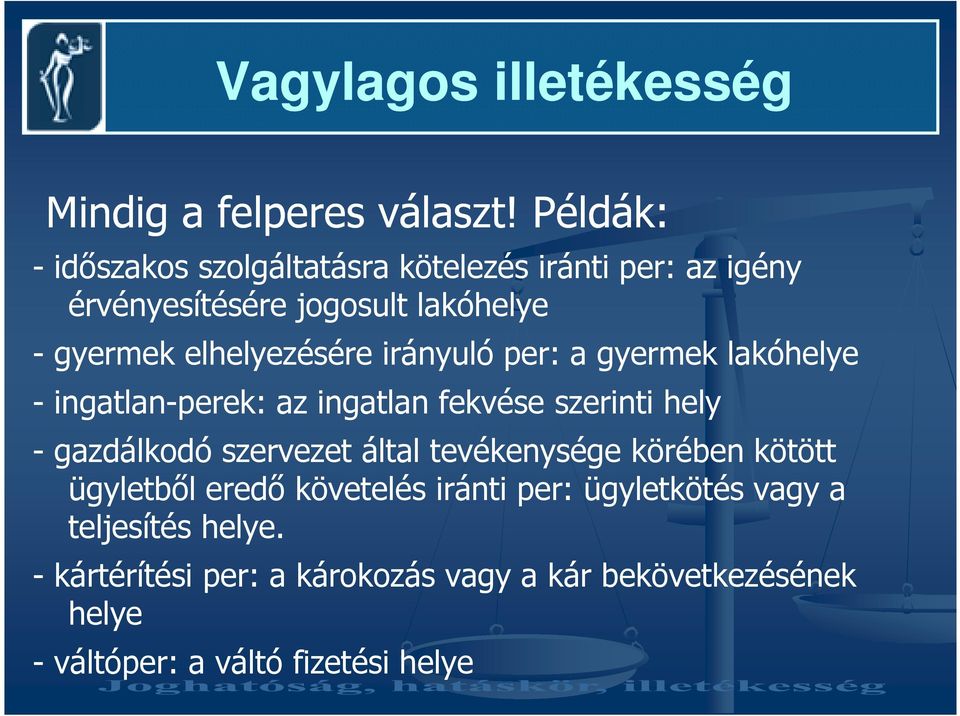 elhelyezésére irányuló per: a gyermek lakóhelye - ingatlan-perek: az ingatlan fekvése szerinti hely - gazdálkodó szervezet