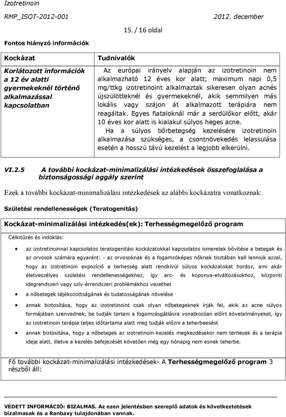 terápiára nem reagáltak. Egyes fiataloknál már a serdülőkor előtt, akár 10 éves kor alatt is kialakul súlyos heges acne.