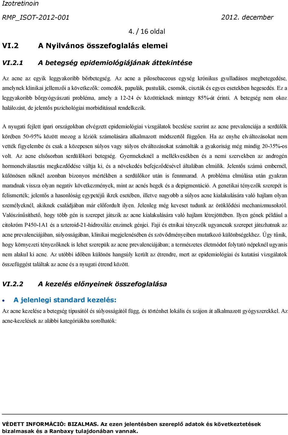 Ez a leggyakoribb bőrgyógyászati probléma, amely a 12-24 év közöttieknek mintegy 85%-át érinti. A betegség nem okoz halálozást, de jelentős pszichológiai morbiditással rendelkezik.