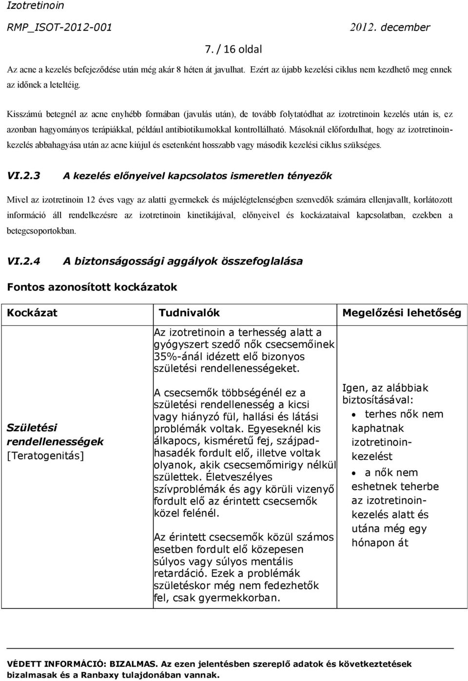 Másoknál előfordulhat, hogy az izotretinoinkezelés abbahagyása után az acne kiújul és esetenként hosszabb vagy második kezelési ciklus szükséges. VI.2.