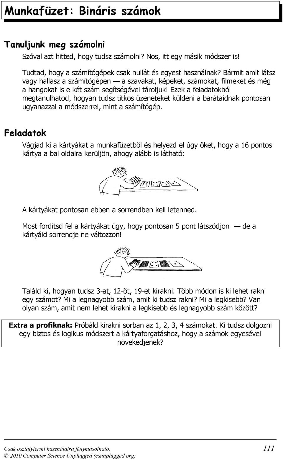 Ezek a feladatokból megtanulhatod, hogyan tudsz titkos üzeneteket küldeni a barátaidnak pontosan ugyanazzal a módszerrel, mint a számítógép.