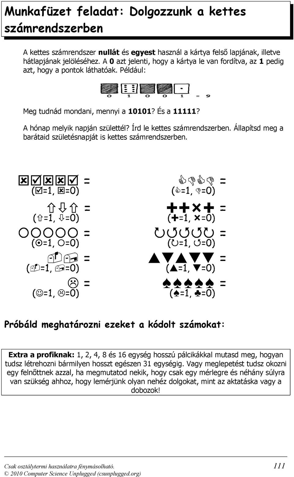 Írd le kettes számrendszerben. Állapítsd meg a barátaid születésnapját is kettes számrendszerben.