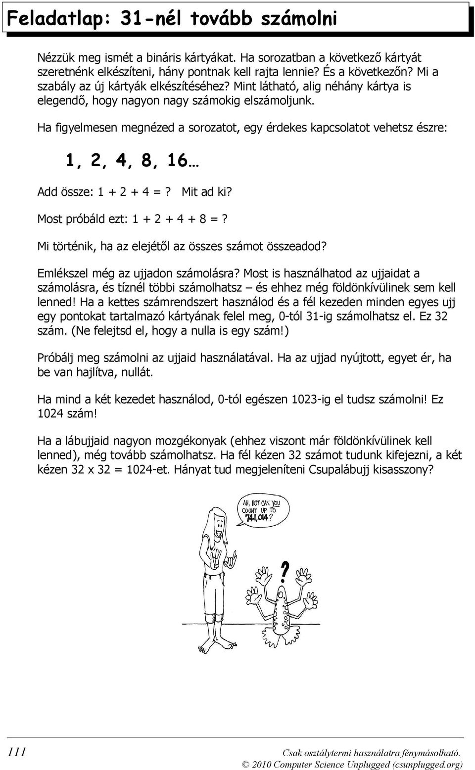 Ha figyelmesen megnézed a sorozatot, egy érdekes kapcsolatot vehetsz észre: 1, 2, 4, 8, 16 Add össze: 1 + 2 + 4 =? Mit ad ki? Most próbáld ezt: 1 + 2 + 4 + 8 =?