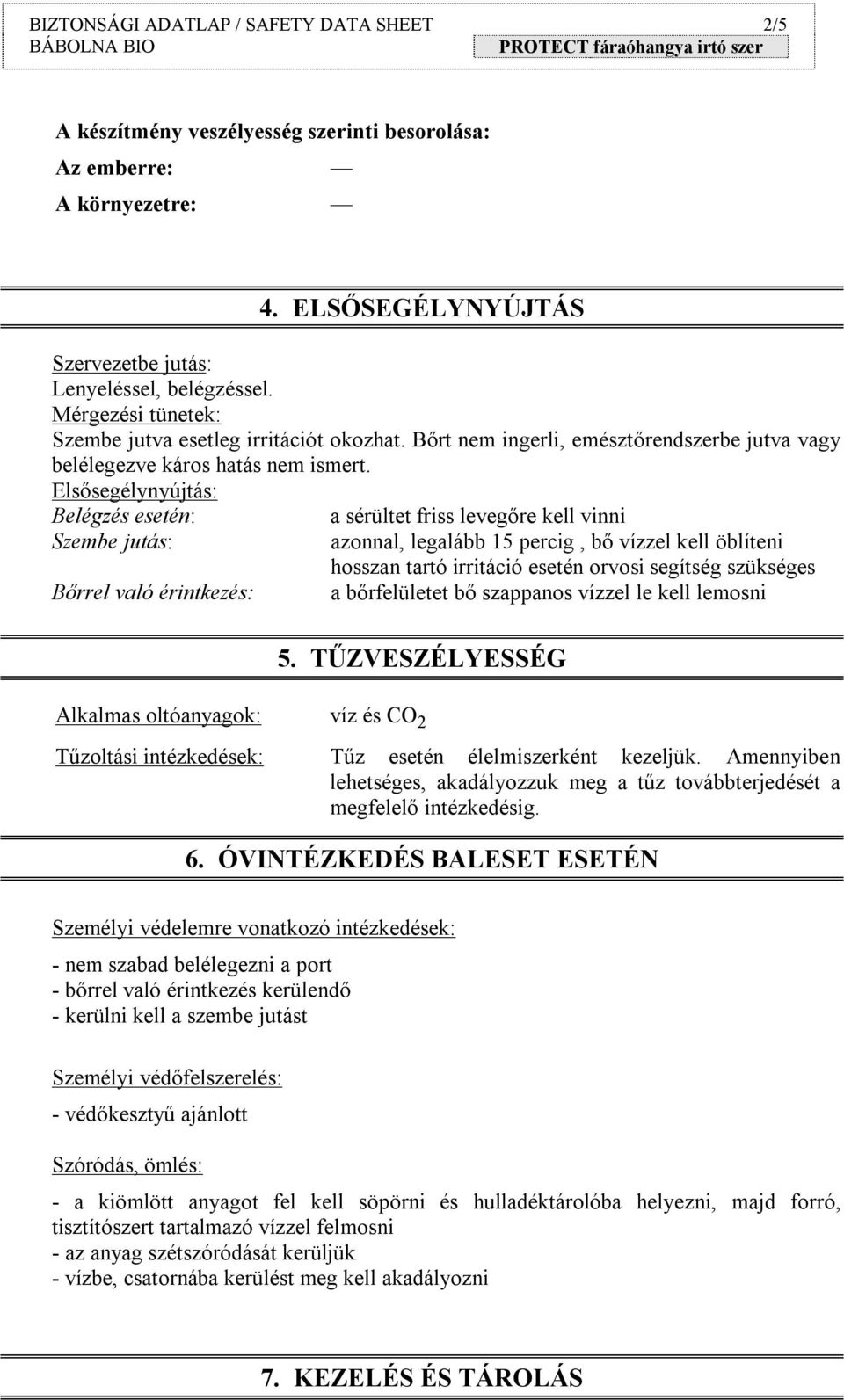 Elsősegélynyújtás: Belégzés esetén: a sérültet friss levegőre kell vinni Szembe jutás: azonnal, legalább 15 percig, bő vízzel kell öblíteni hosszan tartó irritáció esetén orvosi segítség szükséges