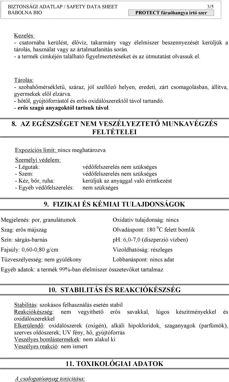 - hőtől, gyújtóforrástól és erős oxidálószerektől távol tartandó. - erős szagú anyagoktól tartsuk távol. 8.